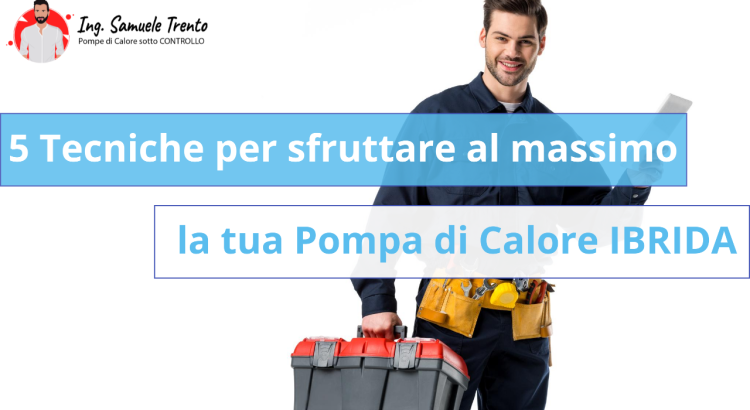 5 Tecniche per sfruttare al massimo la parte elettrica della tua Pompa di Calore IBRIDA Riduci il consumo di gas e goditi l’energia del tuo impianto fotovoltaico