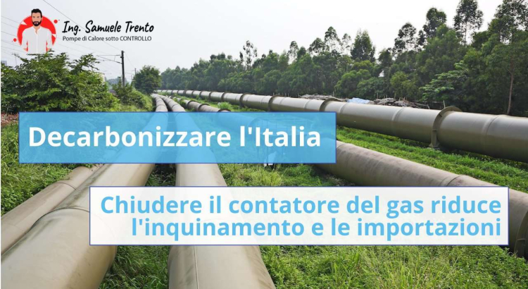 Aiuta l’Italia, chiudi il contatore del gas Il super-potere della decarbonizzazione: riduce le importazioni di gas per riscaldamento e aiuta sia l’ambiente che l’economia