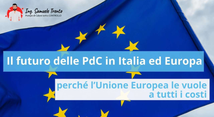 Il futuro delle Pompe di Calore in Europa e in Italia Come e perché l’Unione Europea mette le Pompe di Calore al centro della lotta al cambiamento climatico