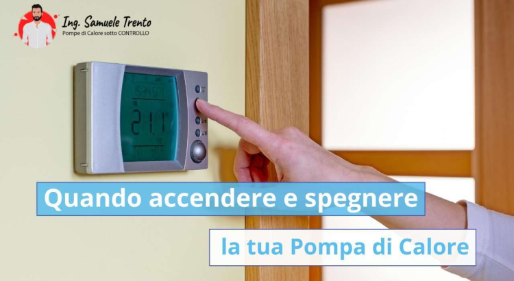 Quando accendere e spegnere (se serve) la tua Pompa di Calore Come cambiano le abitudini e il comfort rispetto al riscaldamento con caldaia a gas
