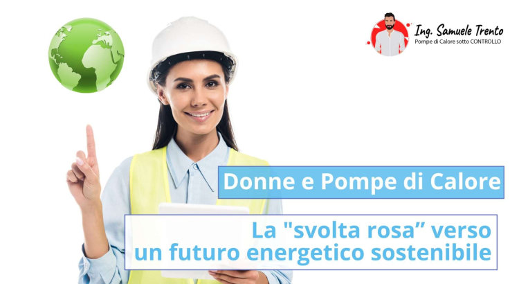 Donne e Pompe di Calore: Una Rivoluzione Silenziosa nell'Efficienza Energetica Domestica. La "svolta rosa” verso un futuro energetico sostenibile